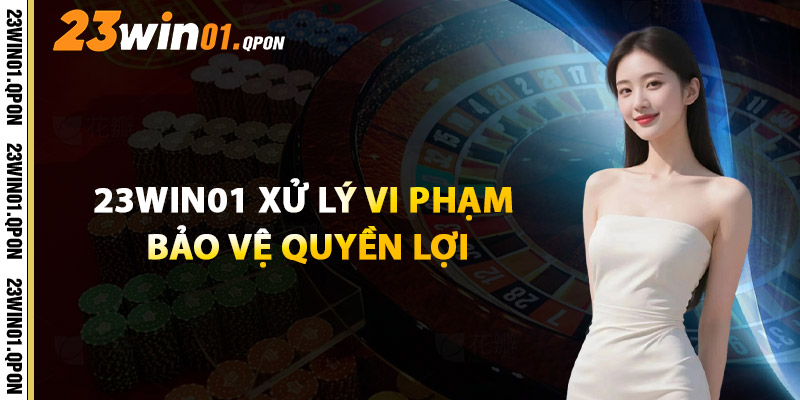 23WIN01 Xử Lý Vi Phạm Và Bảo Vệ Quyền Lợi