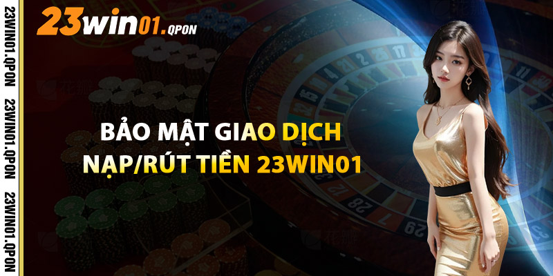 Bảo Mật Giao Dịch Nạp/Rút Tiền 23WIN01