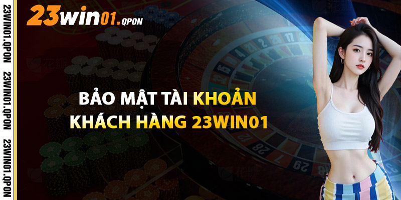 Bảo Mật Tài Khoản Khách Hàng 23WIN01