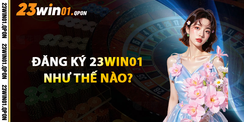 Đăng Ký 23WIN01 Như Thế Nào?