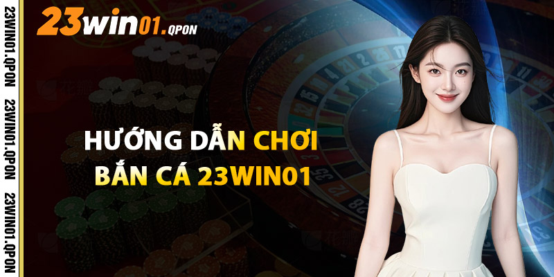 Hướng Dẫn Chơi Bắn Cá 23WIN01