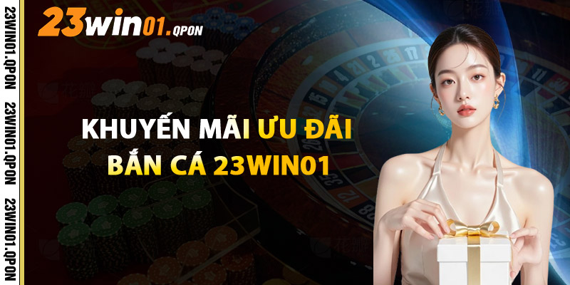 Khuyến Mãi, Ưu Đãi Bắn Cá 23WIN01