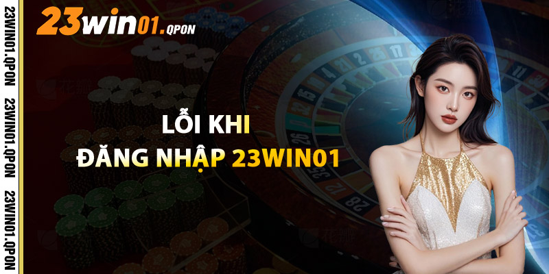 Lỗi Khi Đăng Nhập 23WIN01