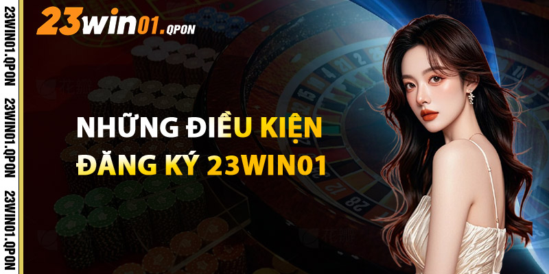 Những Điều Kiện Đăng Ký 23WIN01