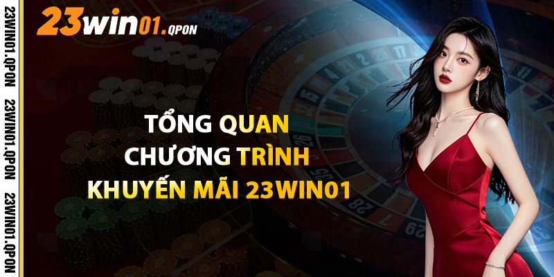 Tổng Quan Chương Trình Khuyến Mãi 23WIN01
