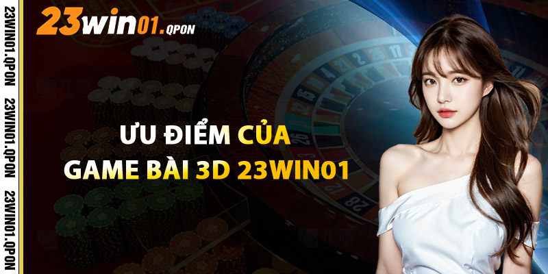 Ưu Điểm Của Game Bài 3D 23WIN01